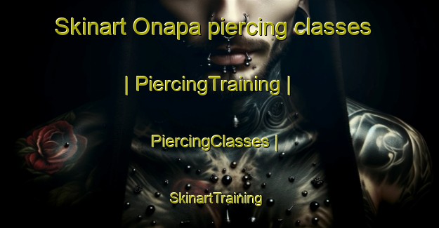 Skinart Onapa piercing classes | PiercingTraining | PiercingClasses | SkinartTraining-United States
